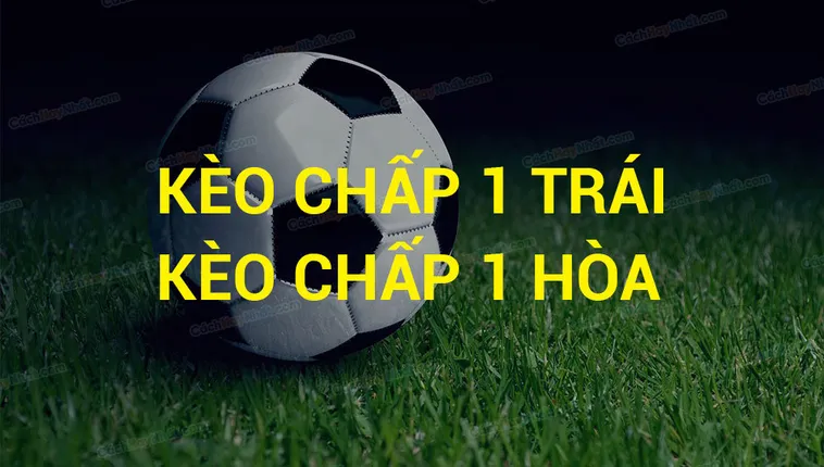 Cách Chơi Kèo Chấp 1 Chuẩn Xác Và Hiệu Quả Cho Người Mới Bắt Đầu