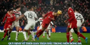 Thời Gian Trận Đấu Bóng Đá Và Những Quy Định Chi Tiết Theo Từng Giải
